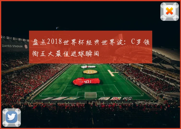 盘点2018世界杯经典世界波：C罗领衔五大最佳进球瞬间