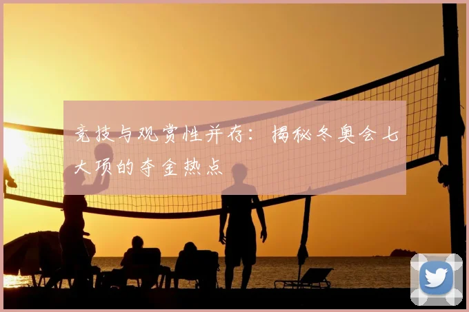 竞技与观赏性并存：揭秘冬奥会七大项的夺金热点